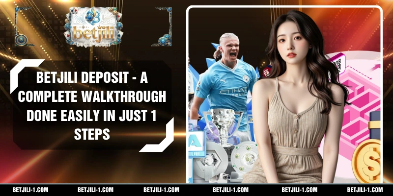 BETJILI deposit - A Complete Walkthrough Done Easily in Just 1 Steps