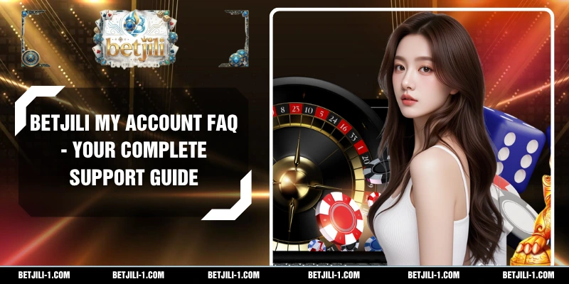 BETJILI My Account FAQ - Your Complete Support Guide