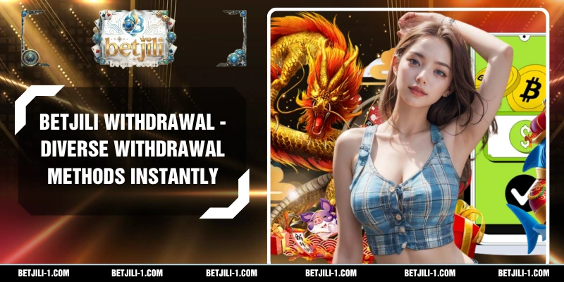 BETJILI withdrawal - Diverse Withdrawal Methods Instantly