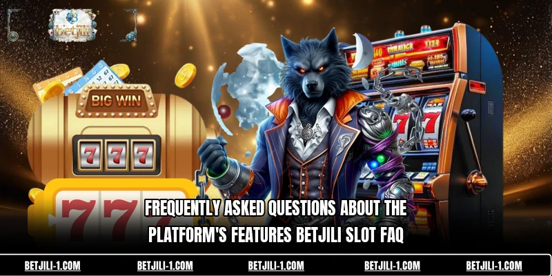 Frequently asked questions about the platform's features betjili Slot FAQ